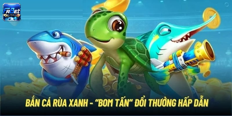 Bắn cá rùa xanh là gì?